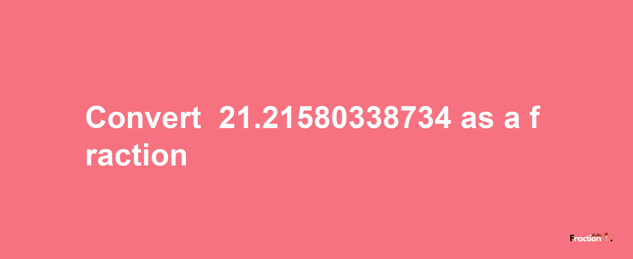 How to convert -21.21580338734 as a fraction