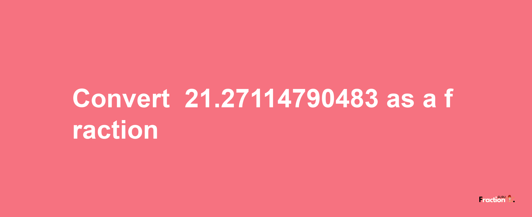 How to convert -21.27114790483 as a fraction