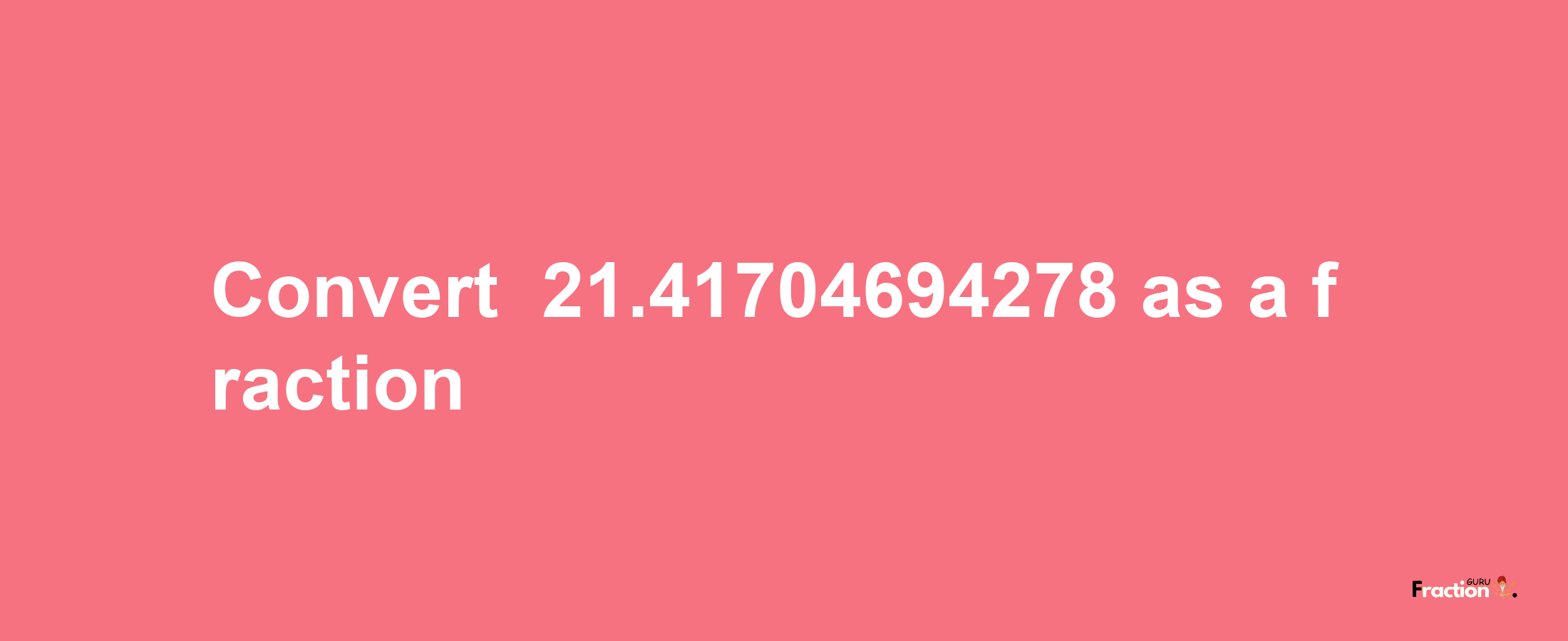 How to convert -21.41704694278 as a fraction