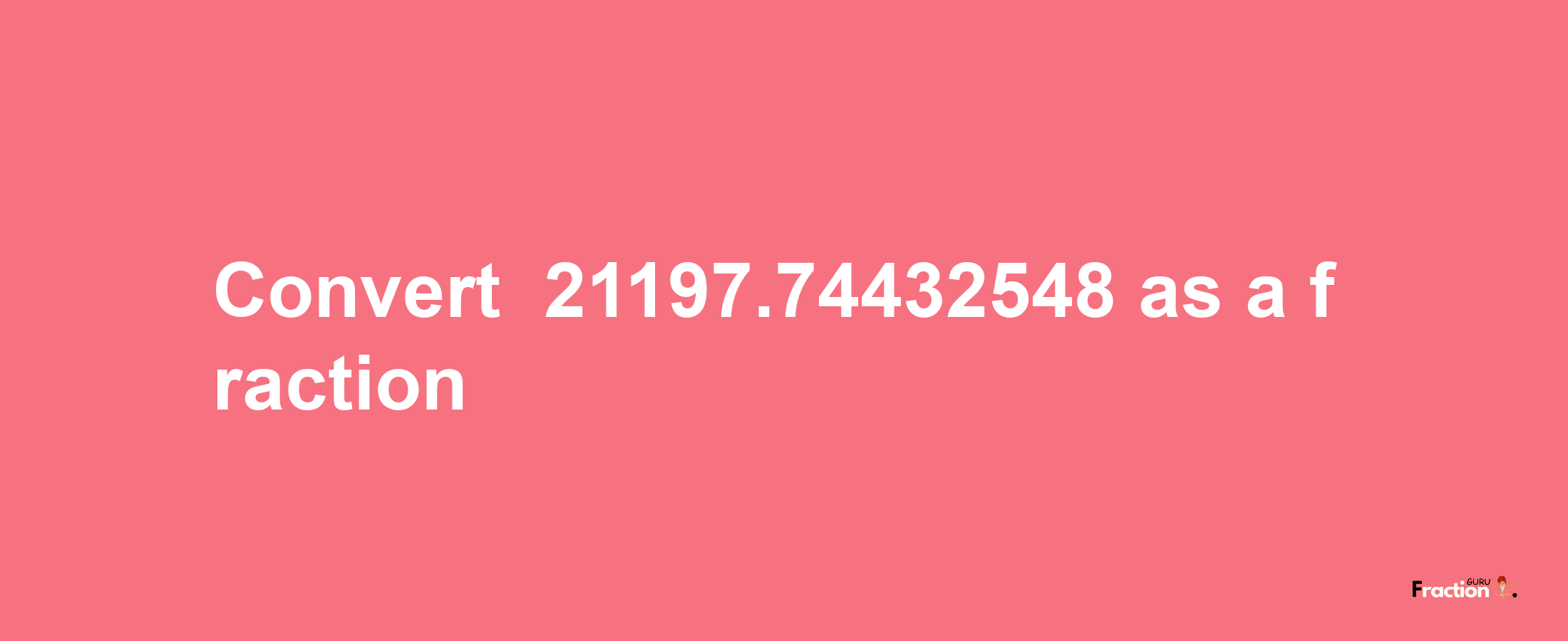 How to convert -21197.74432548 as a fraction