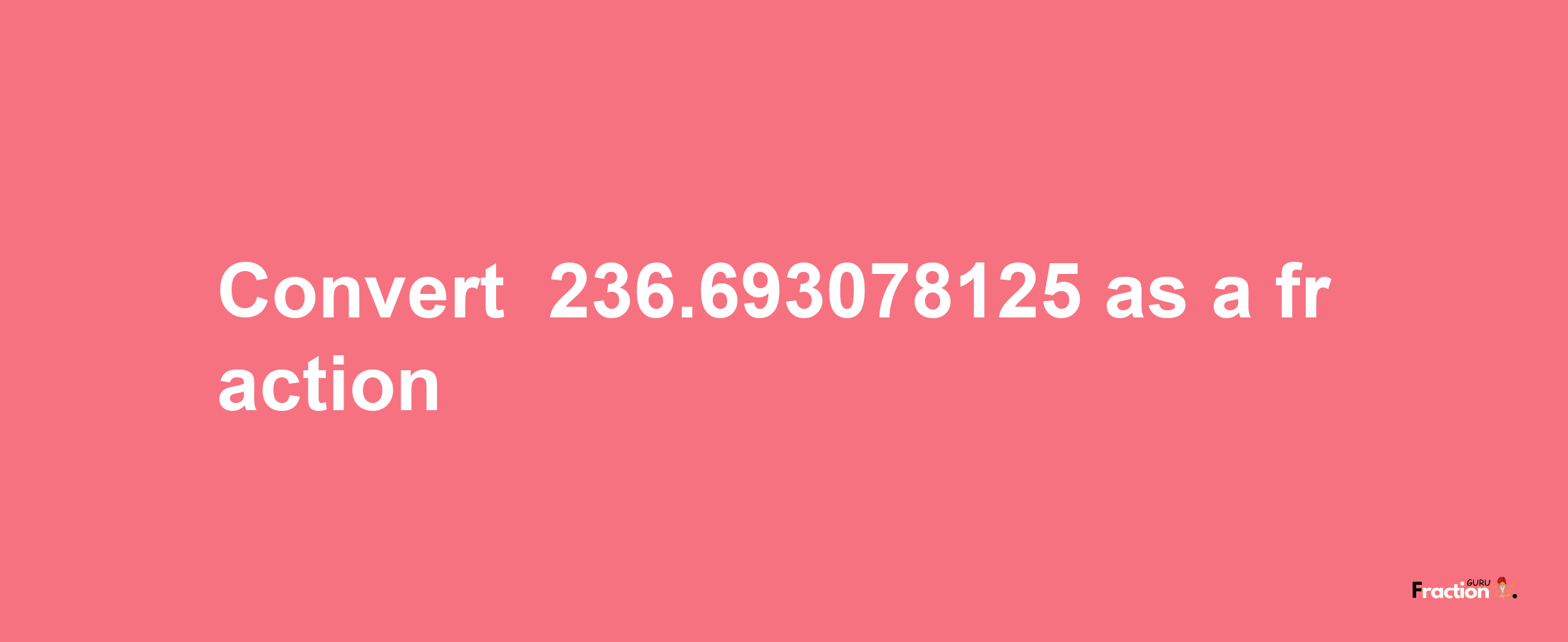 How to convert -236.693078125 as a fraction