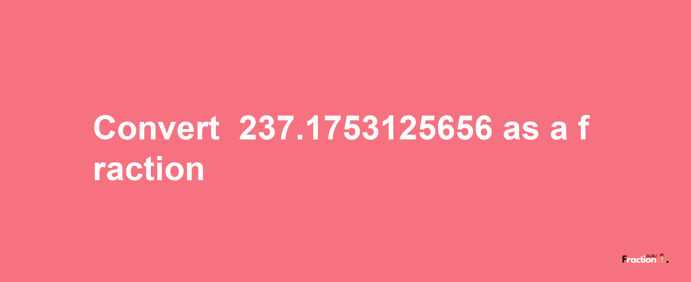 How to convert -237.1753125656 as a fraction