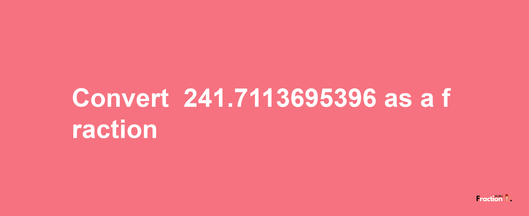 How to convert -241.7113695396 as a fraction