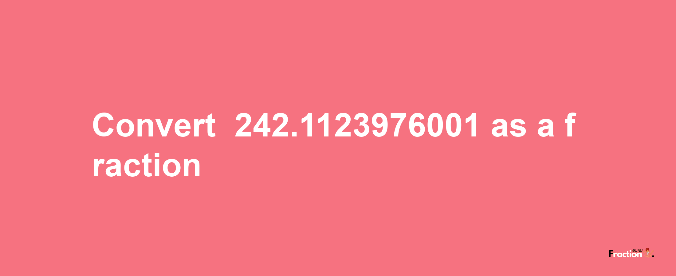 How to convert -242.1123976001 as a fraction