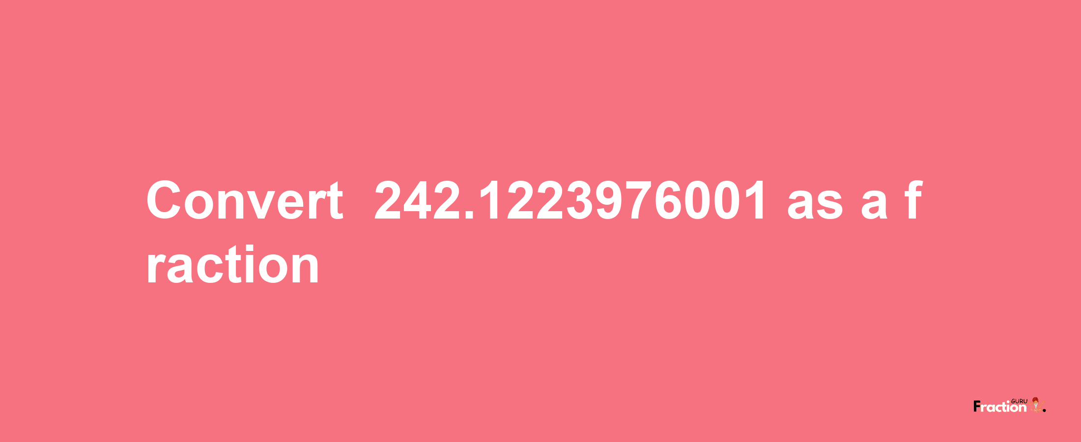 How to convert -242.1223976001 as a fraction