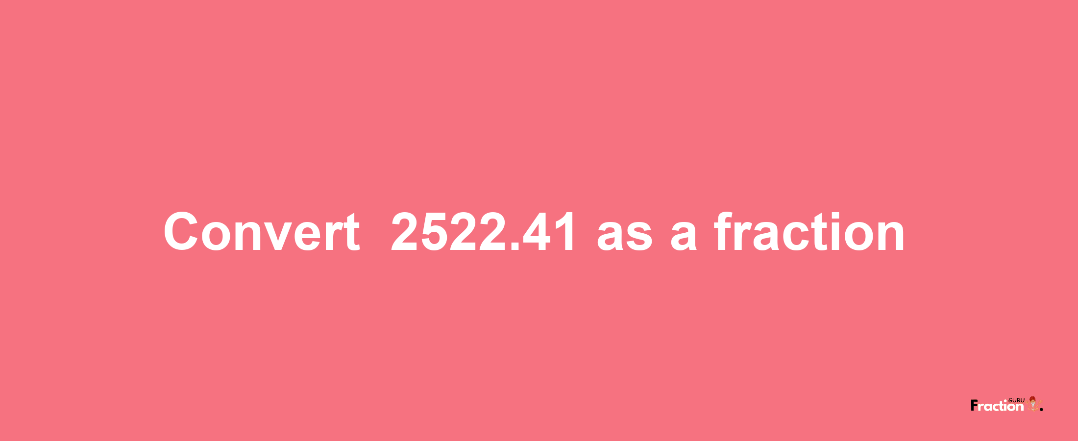 How to convert -2522.41 as a fraction