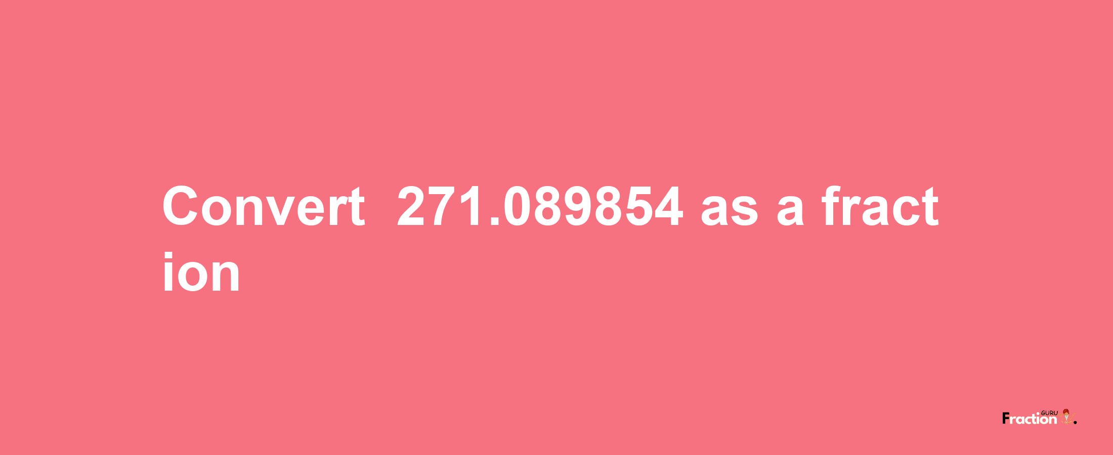 How to convert -271.089854 as a fraction