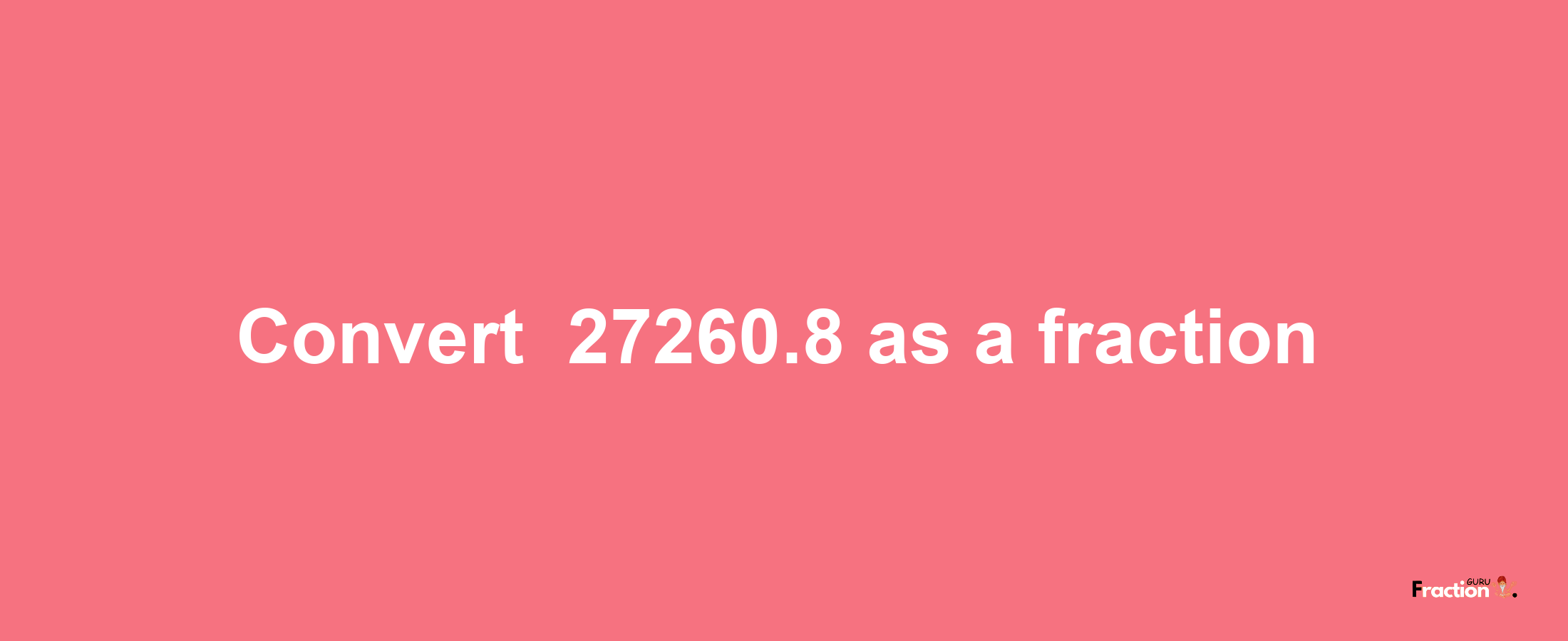 How to convert -27260.8 as a fraction