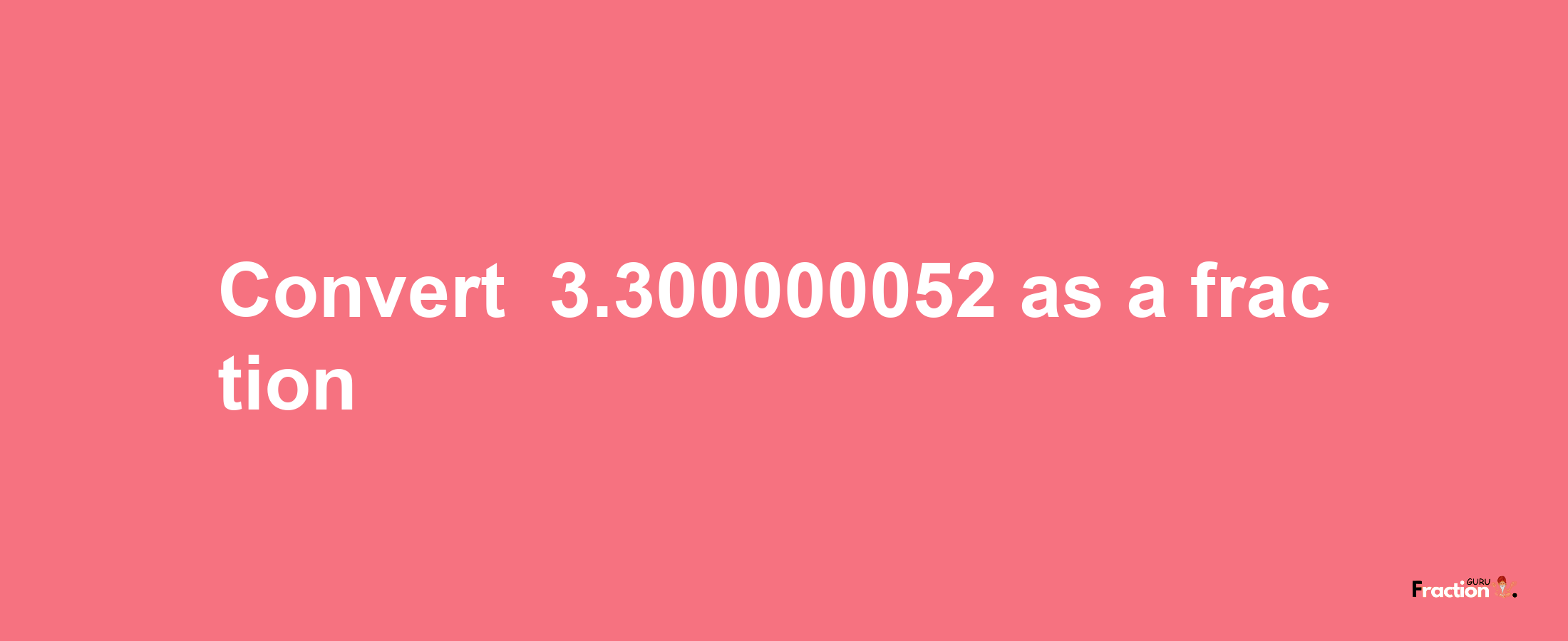 How to convert -3.300000052 as a fraction