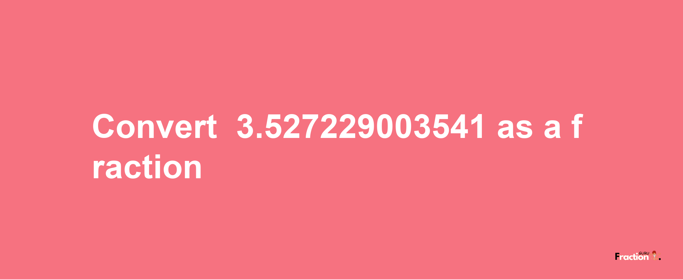 How to convert -3.527229003541 as a fraction