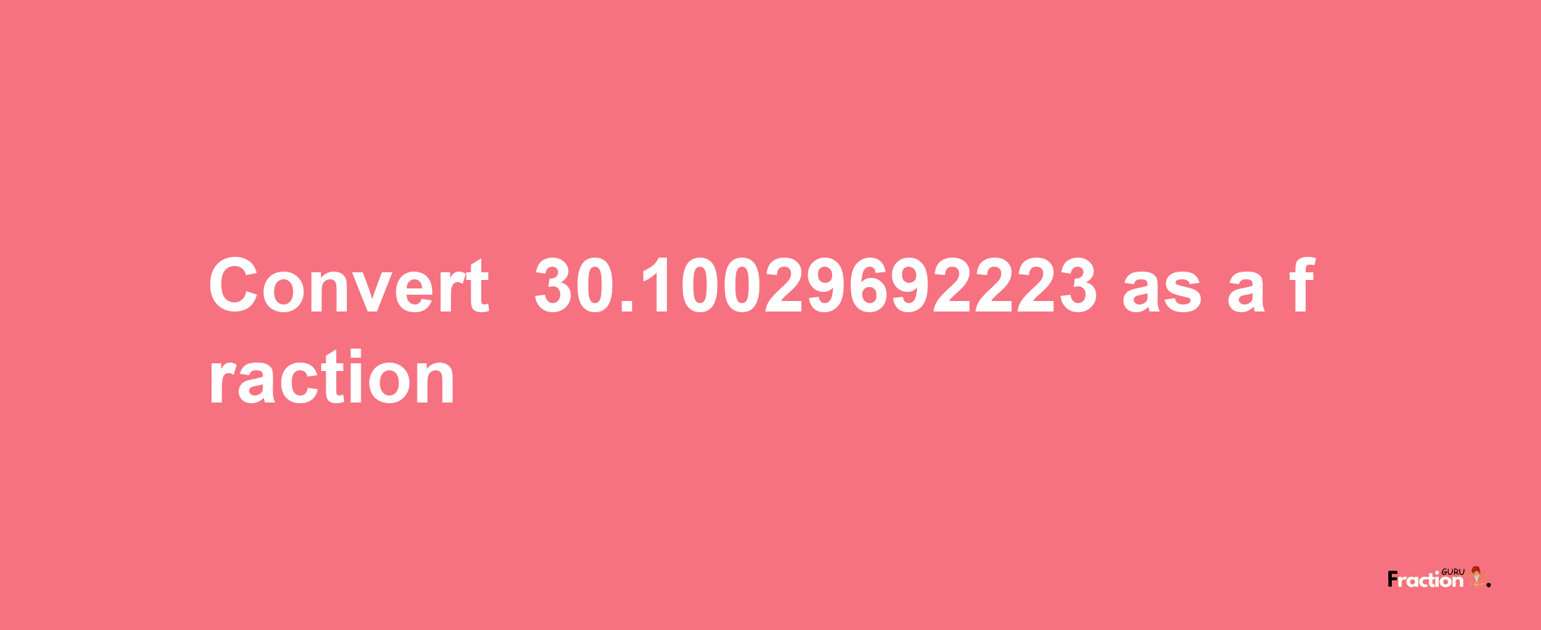 How to convert -30.10029692223 as a fraction