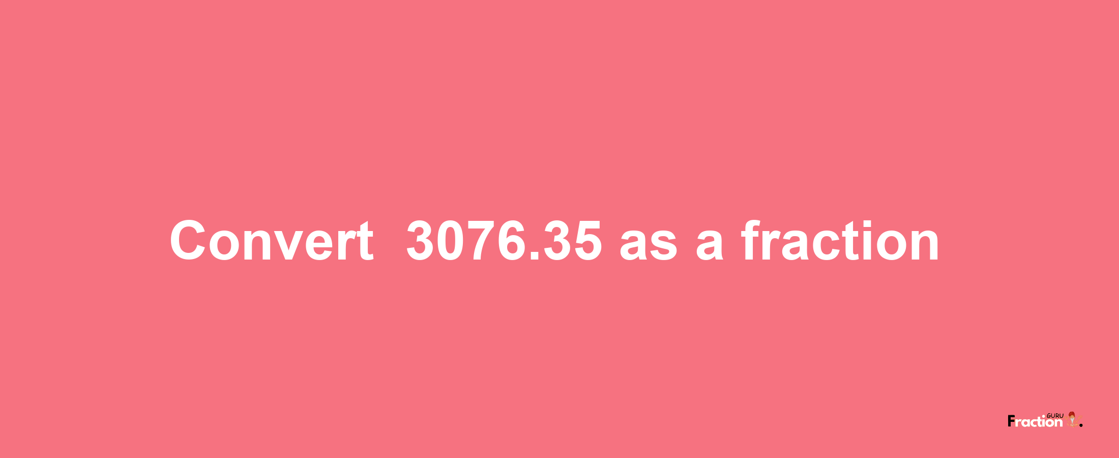 How to convert -3076.35 as a fraction