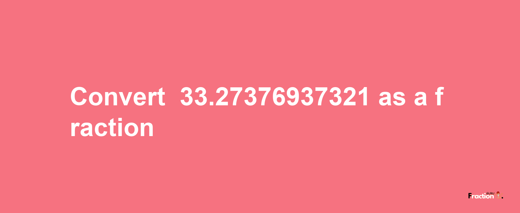 How to convert -33.27376937321 as a fraction