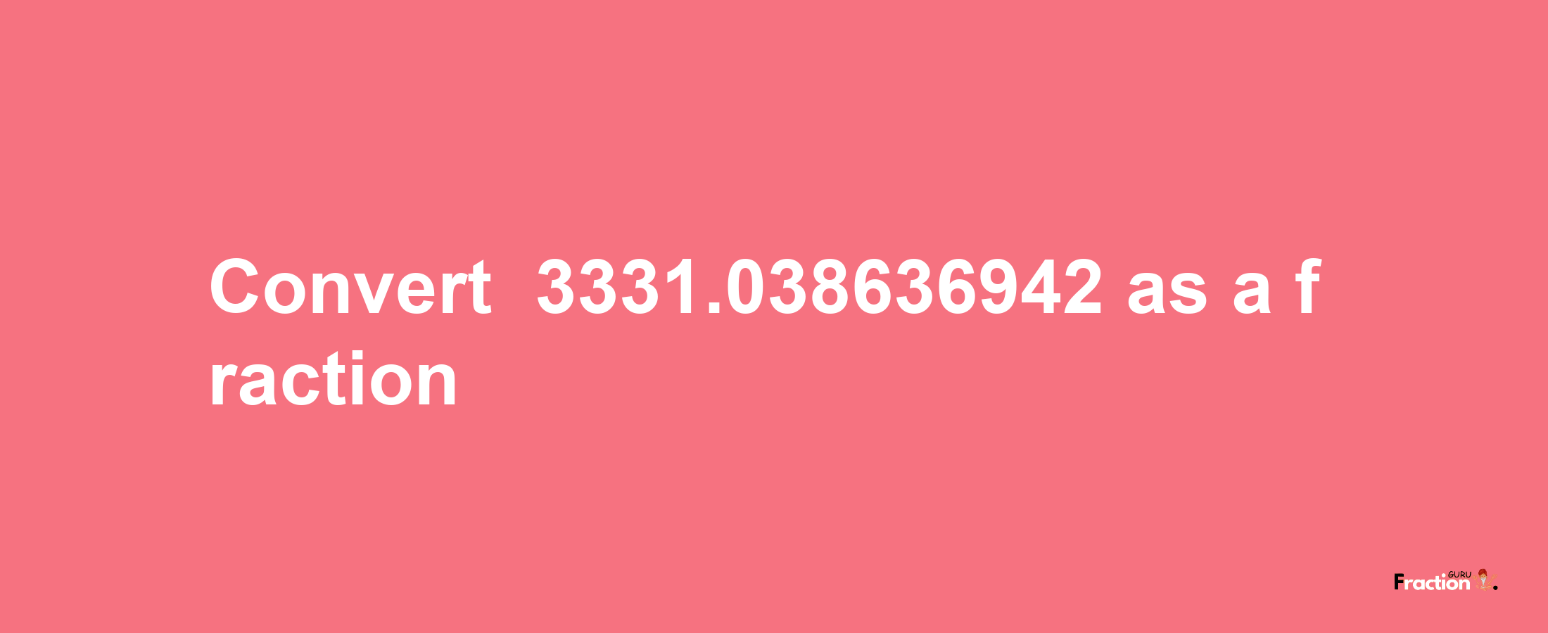 How to convert -3331.038636942 as a fraction