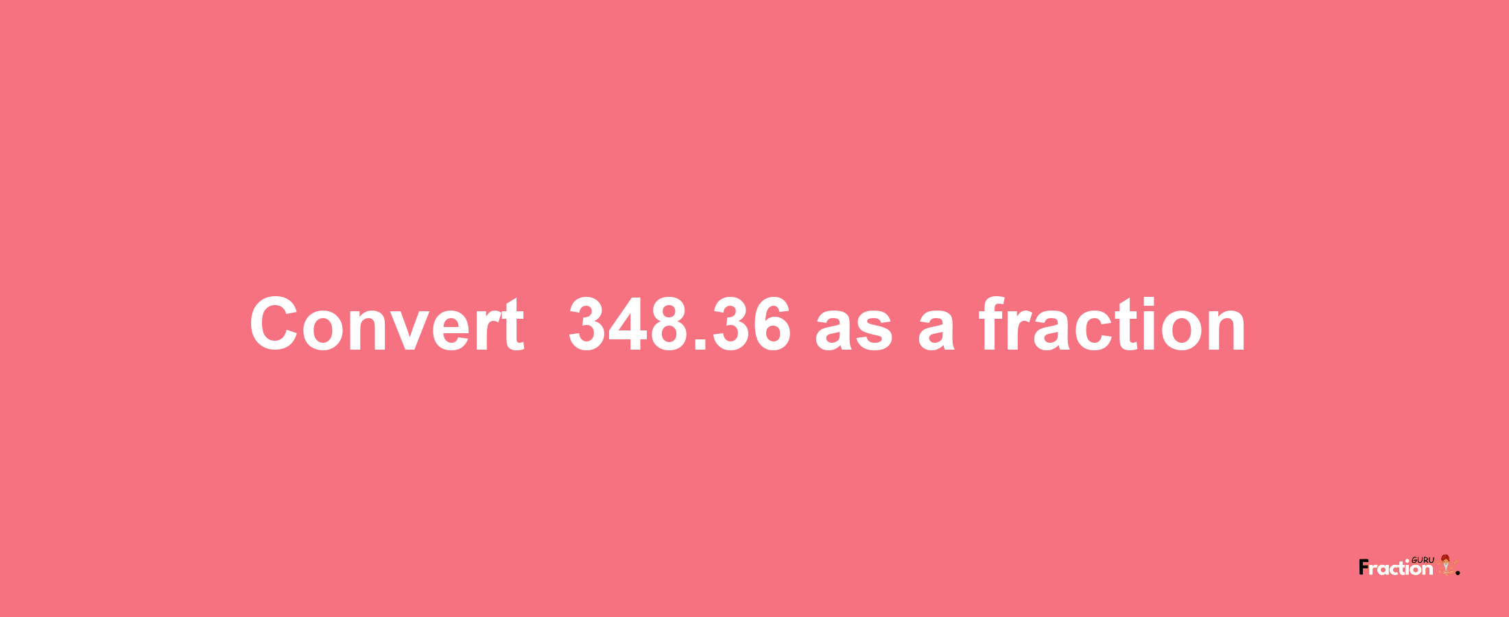 How to convert -348.36 as a fraction