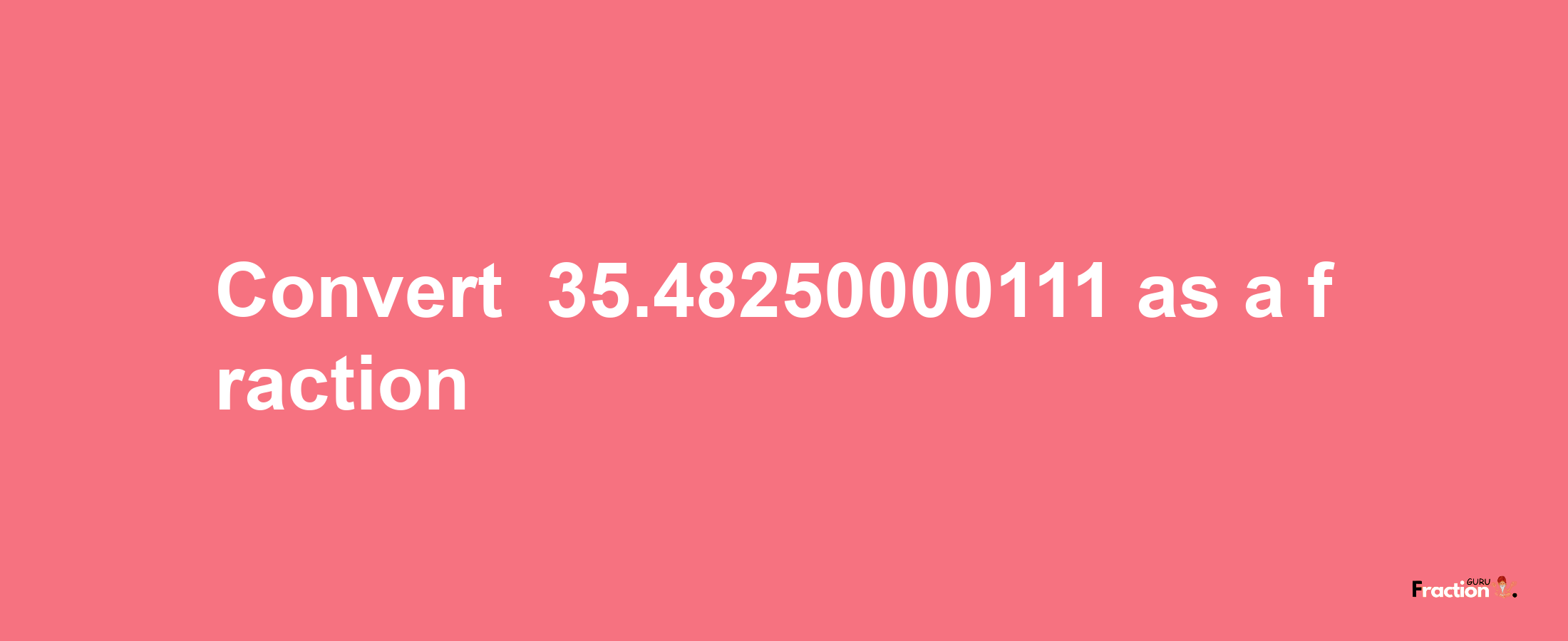 How to convert -35.48250000111 as a fraction