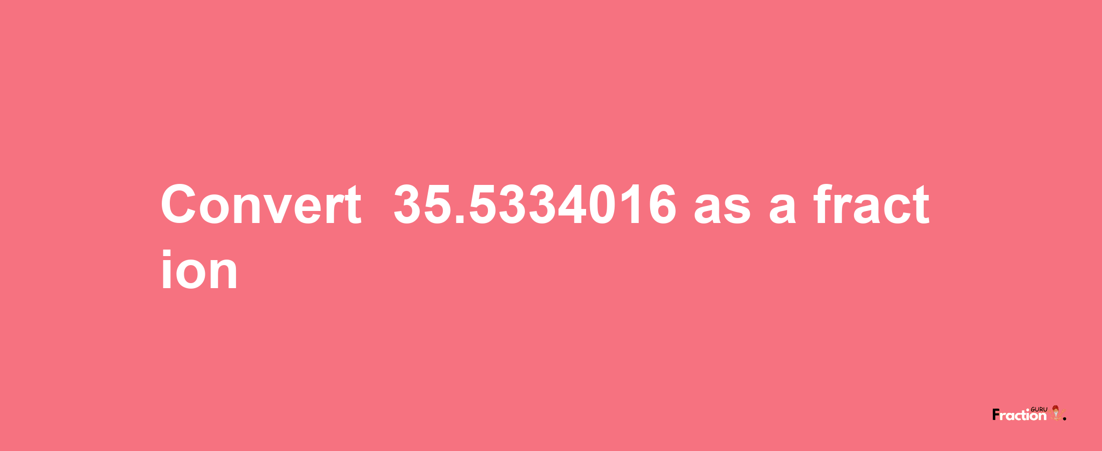 How to convert -35.5334016 as a fraction