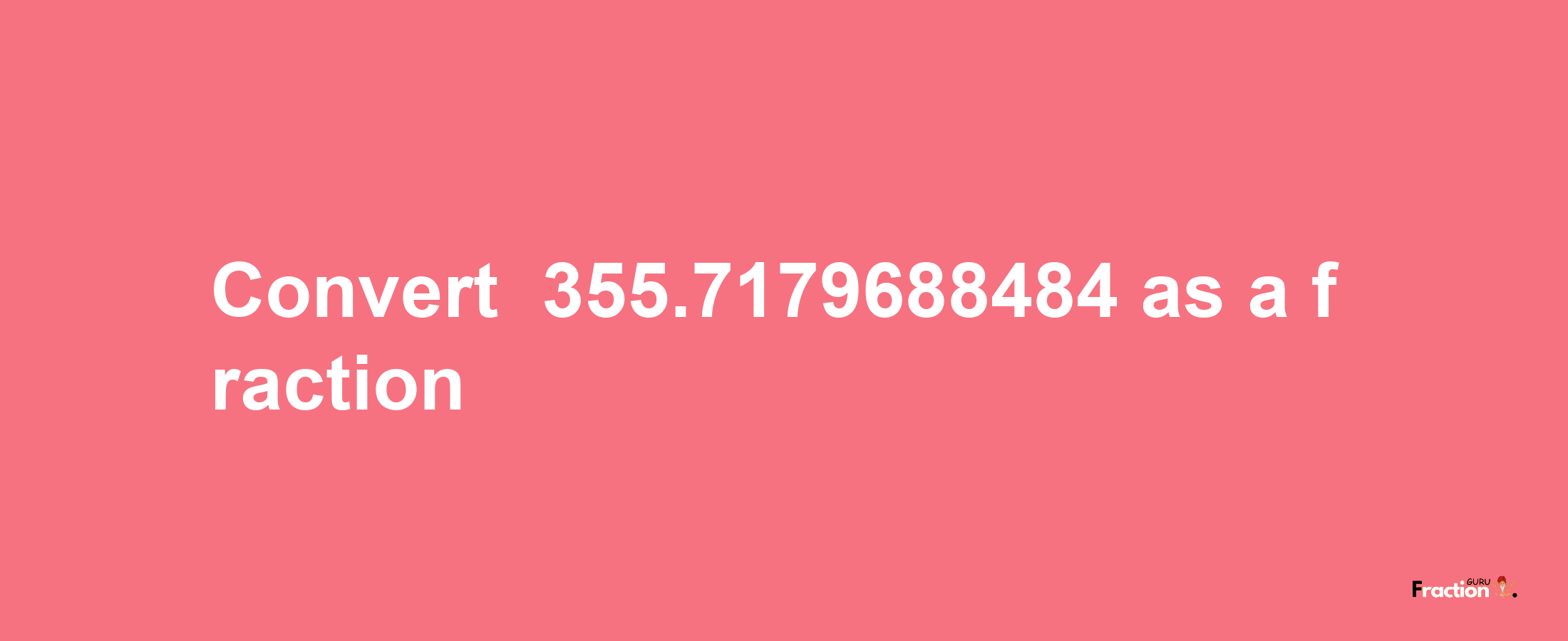 How to convert -355.7179688484 as a fraction