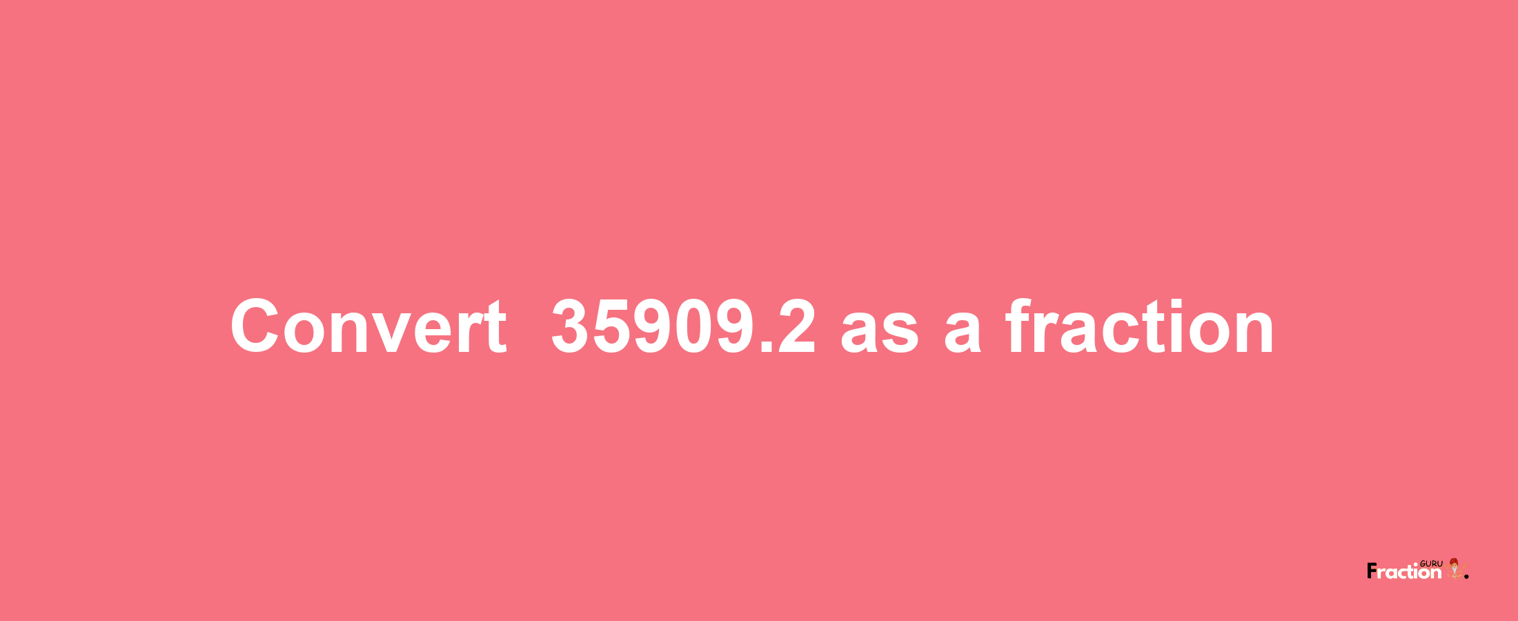 How to convert -35909.2 as a fraction