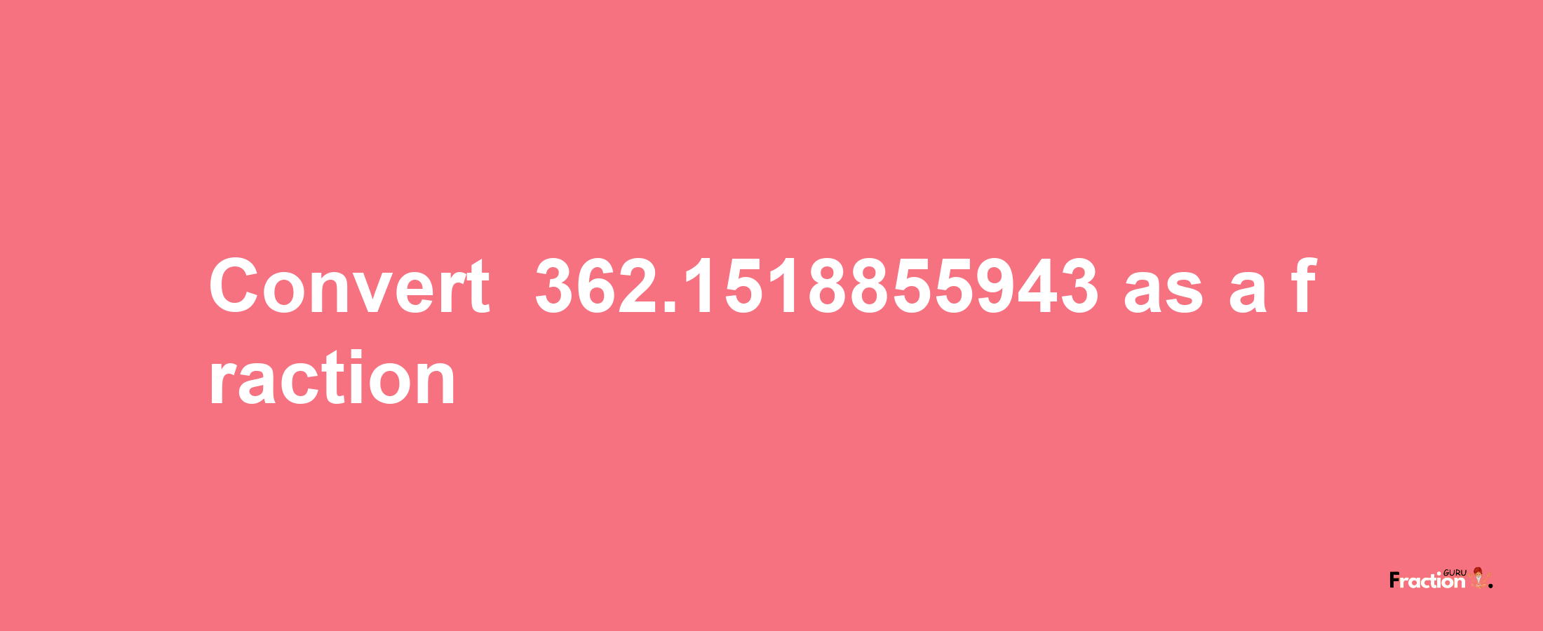 How to convert -362.1518855943 as a fraction