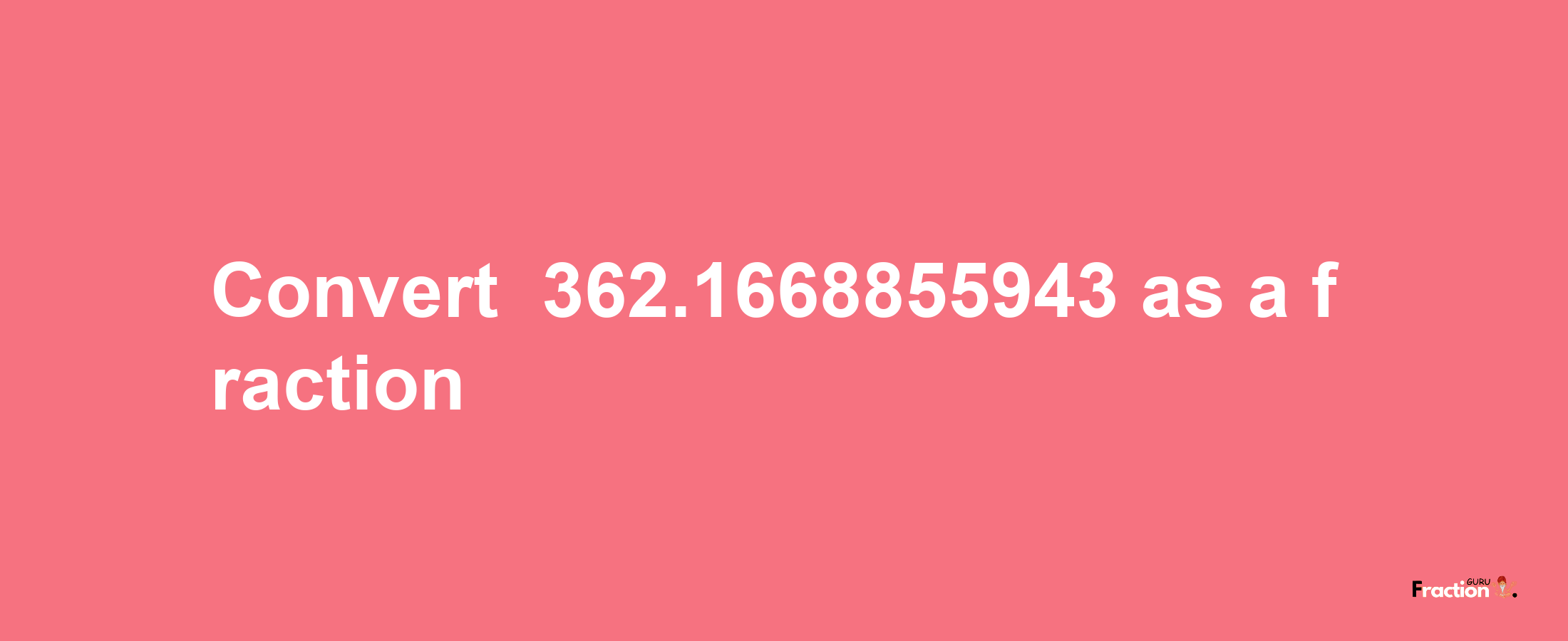 How to convert -362.1668855943 as a fraction