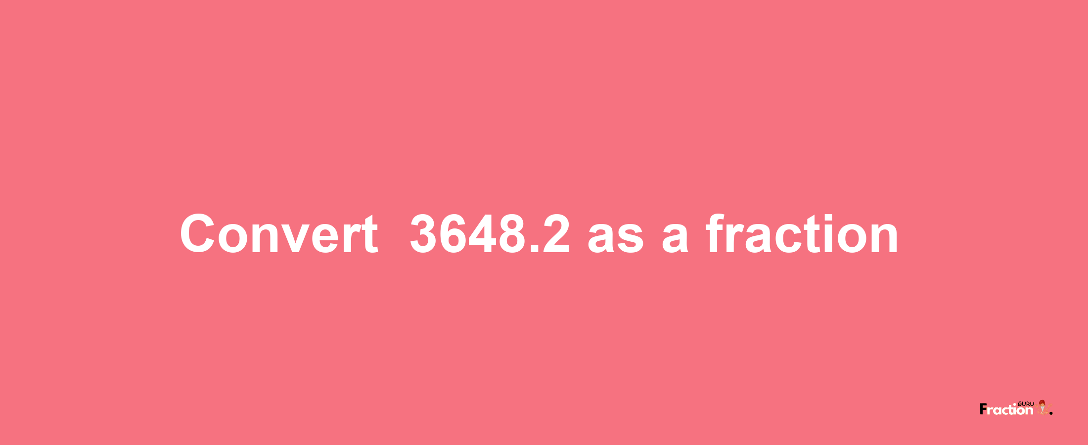 How to convert -3648.2 as a fraction