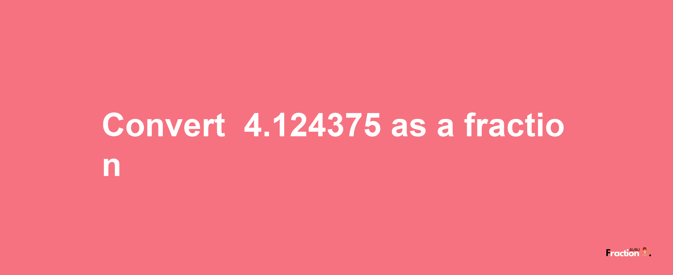 How to convert -4.124375 as a fraction