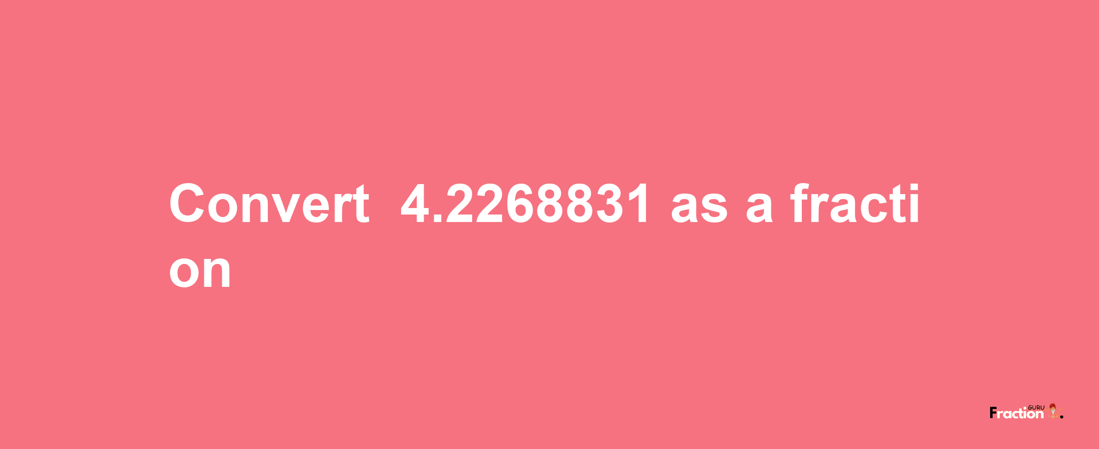 How to convert -4.2268831 as a fraction