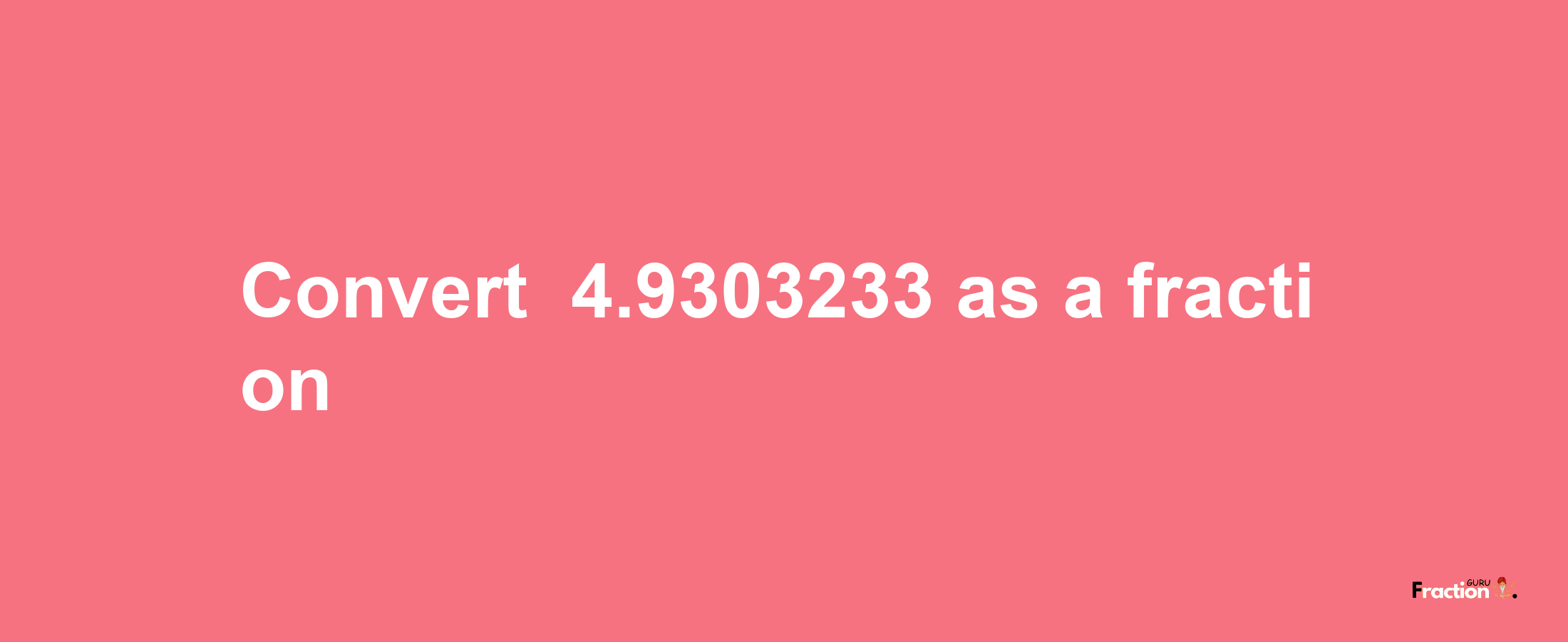 How to convert -4.9303233 as a fraction