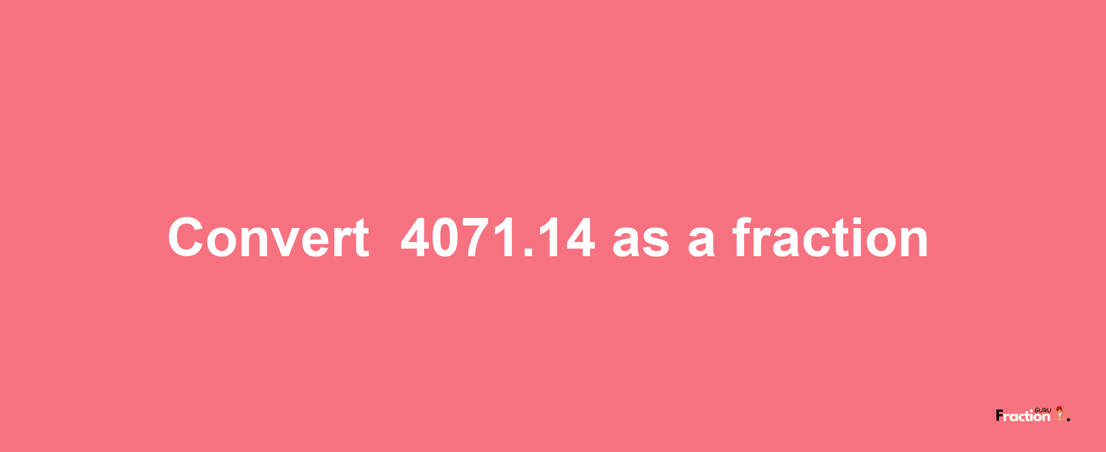 How to convert -4071.14 as a fraction