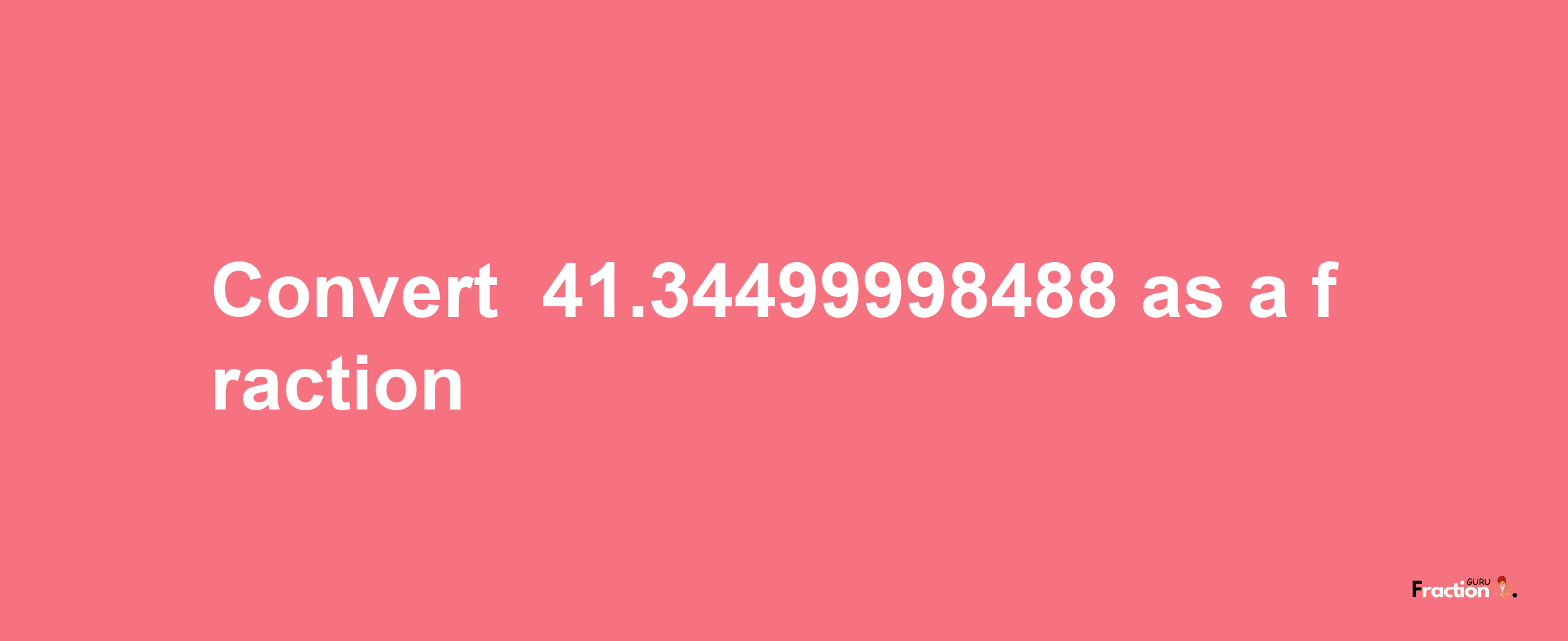 How to convert -41.34499998488 as a fraction