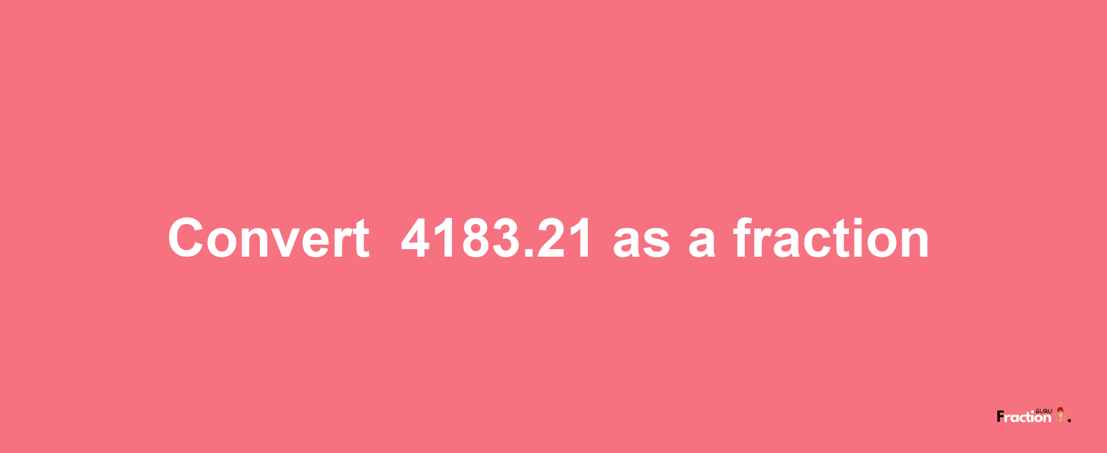 How to convert -4183.21 as a fraction