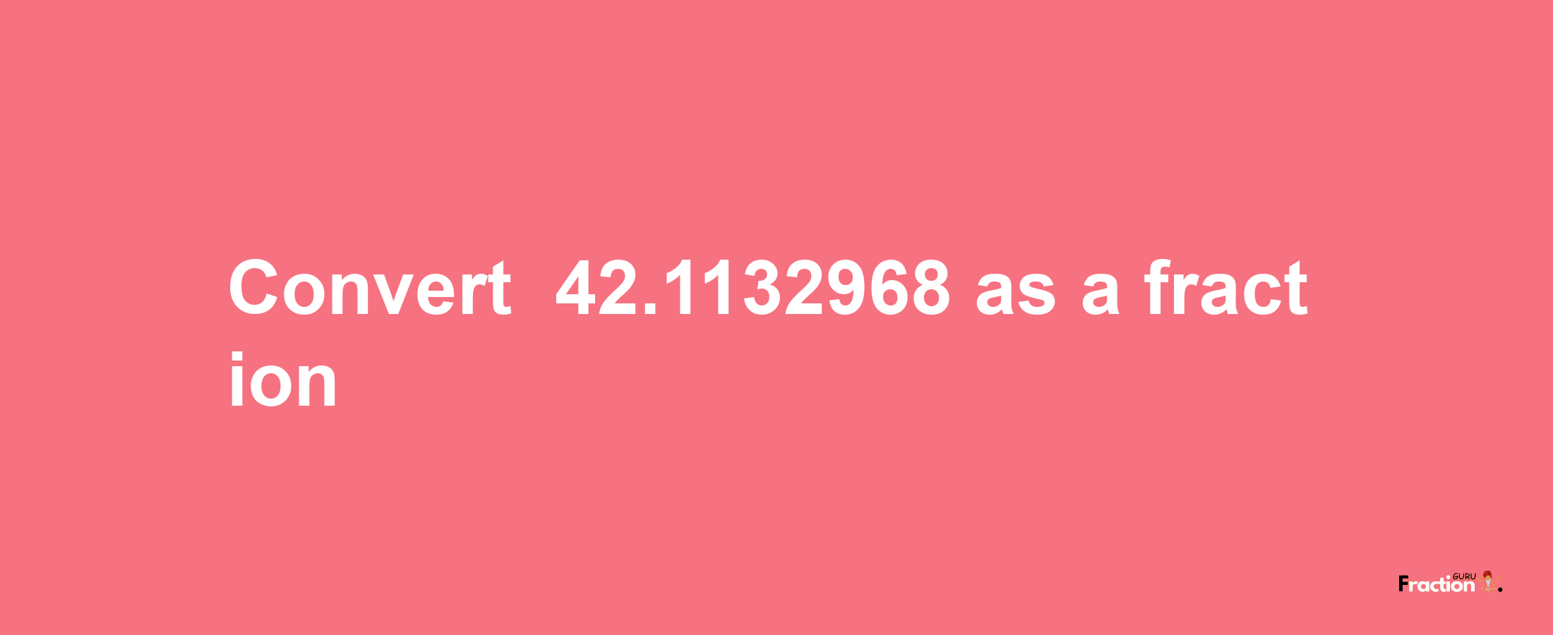 How to convert -42.1132968 as a fraction