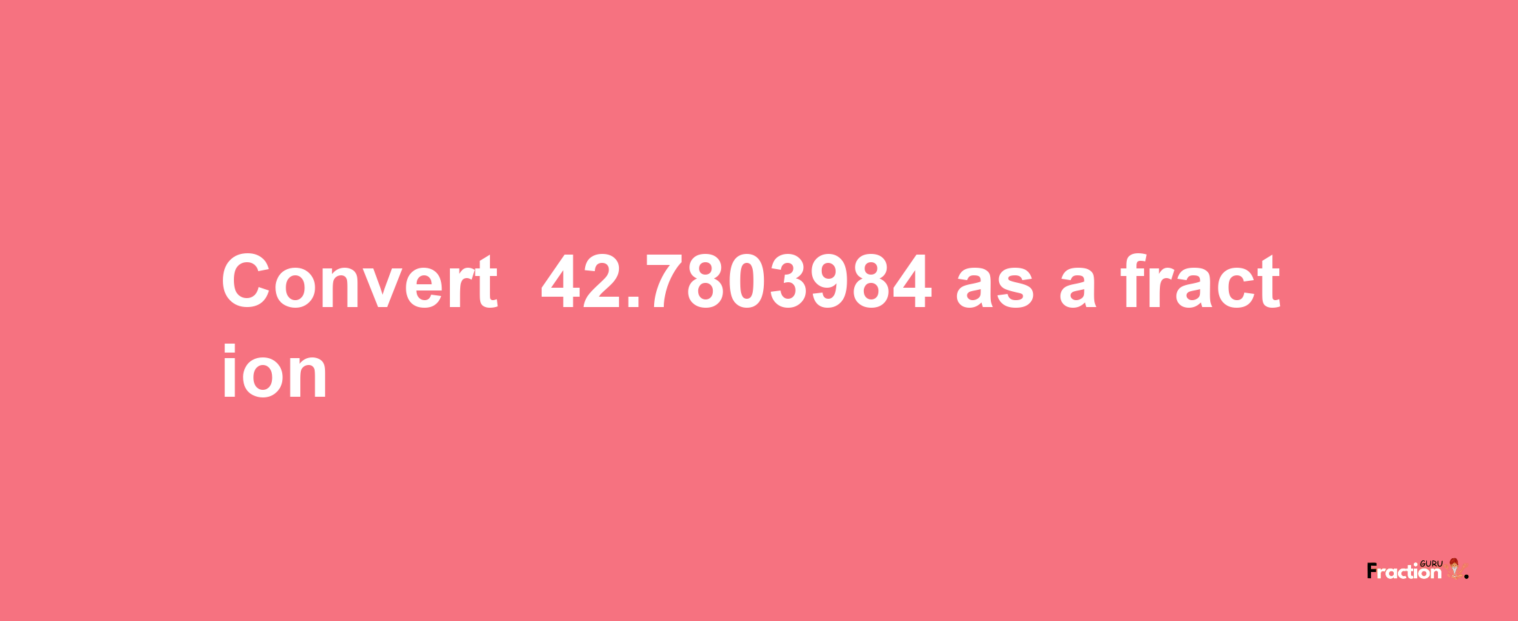 How to convert -42.7803984 as a fraction