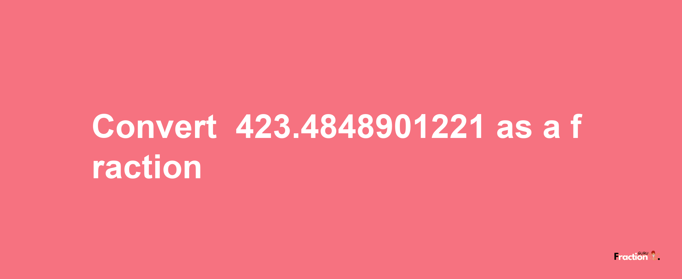 How to convert -423.4848901221 as a fraction