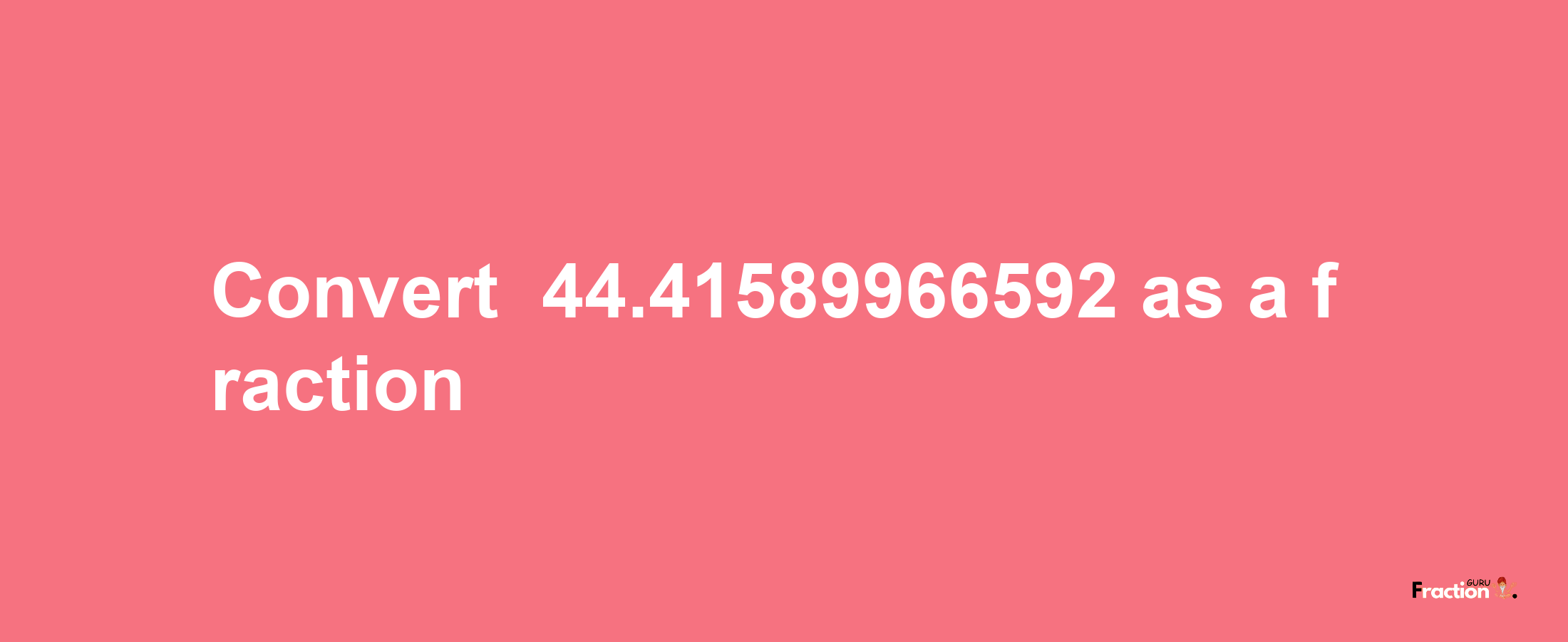 How to convert -44.41589966592 as a fraction