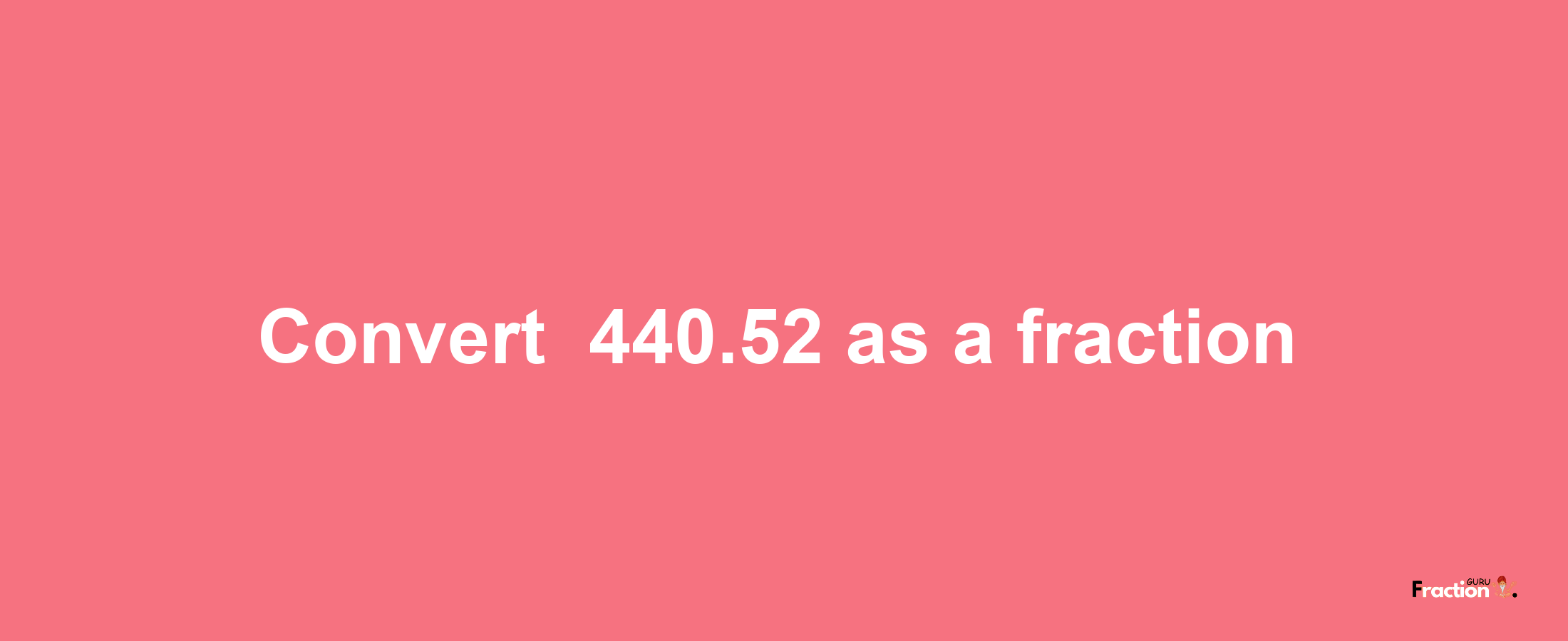 How to convert -440.52 as a fraction