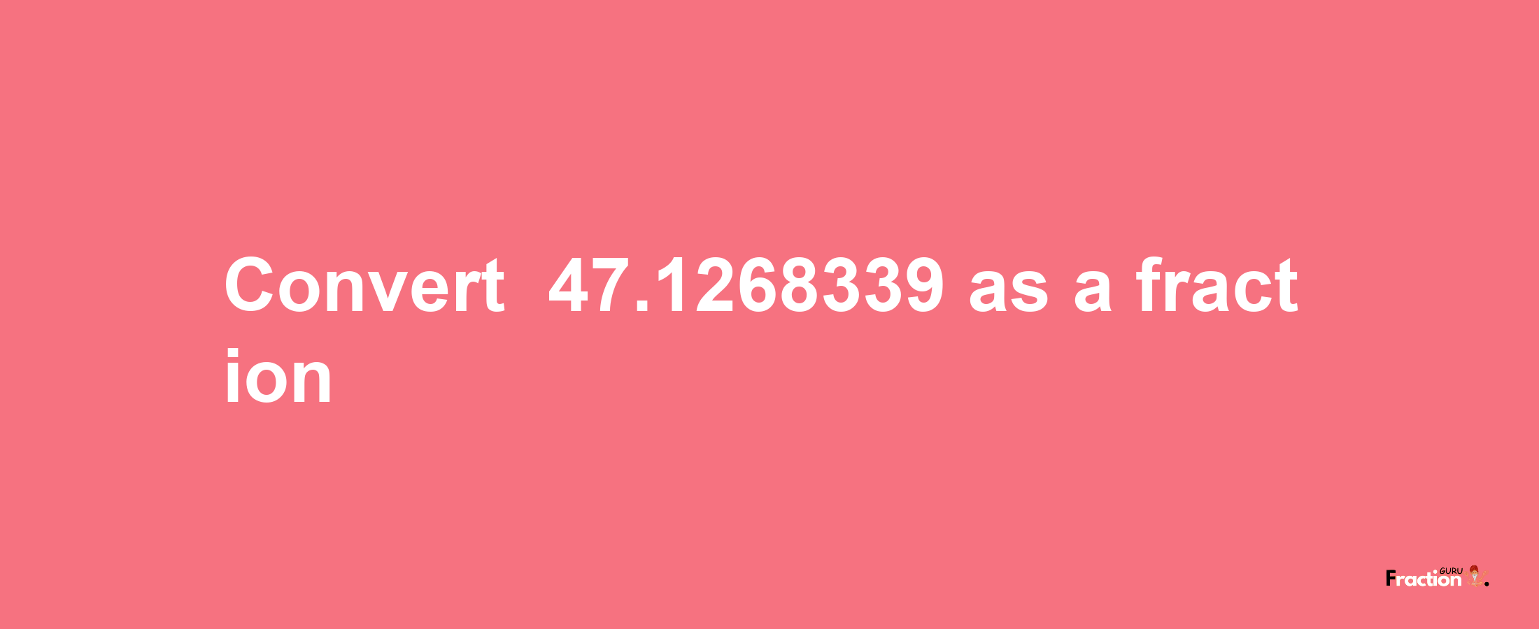 How to convert -47.1268339 as a fraction