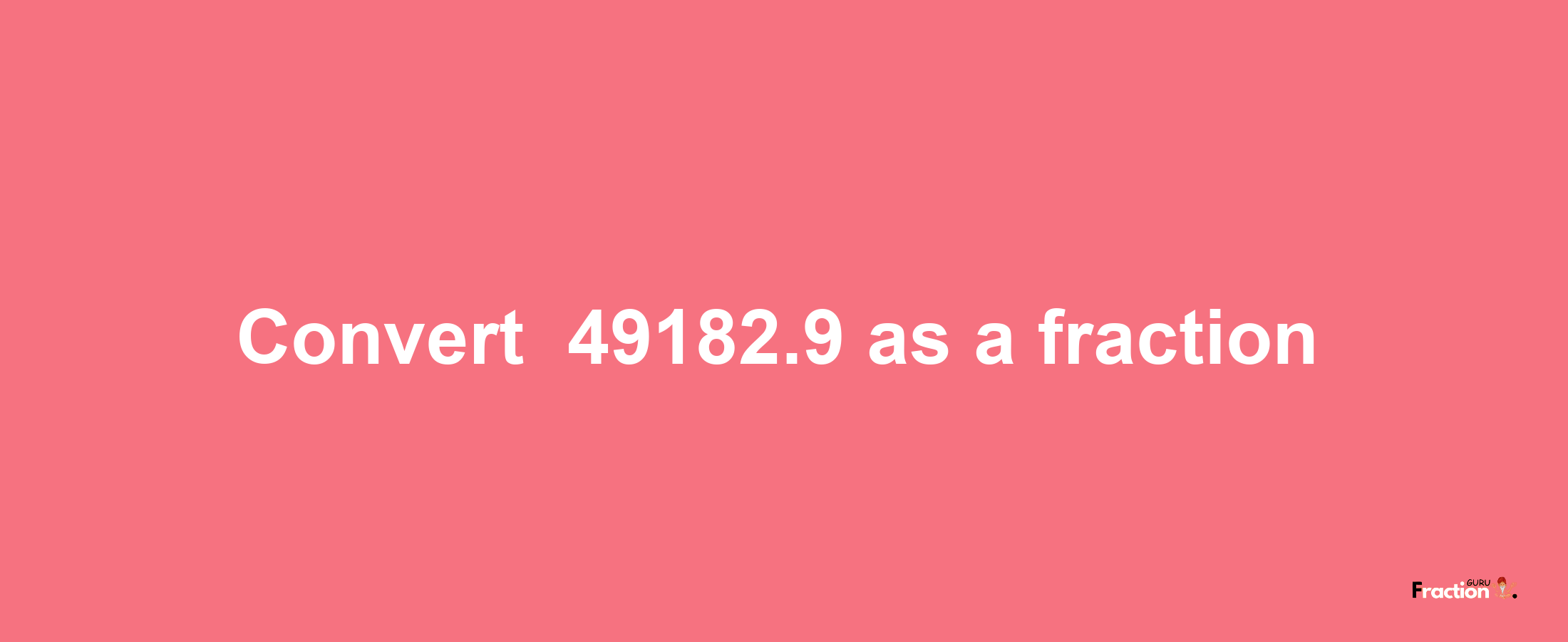 How to convert -49182.9 as a fraction