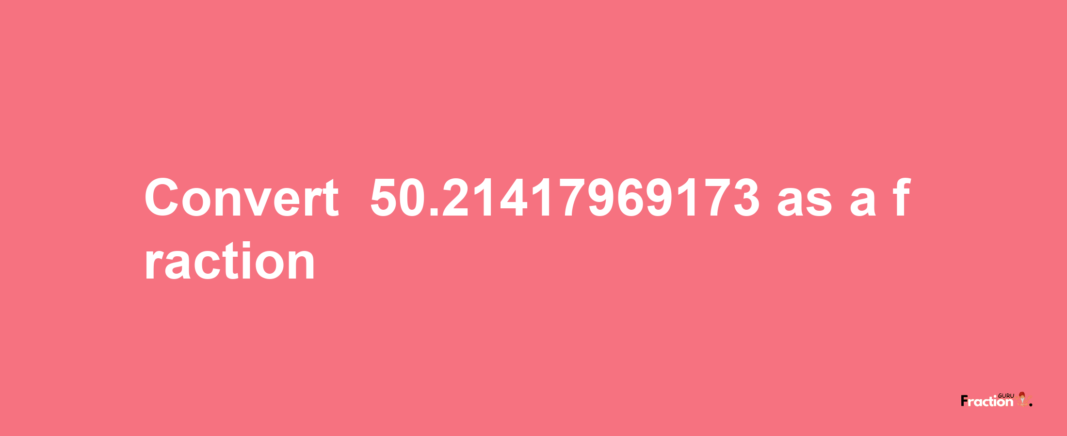 How to convert -50.21417969173 as a fraction