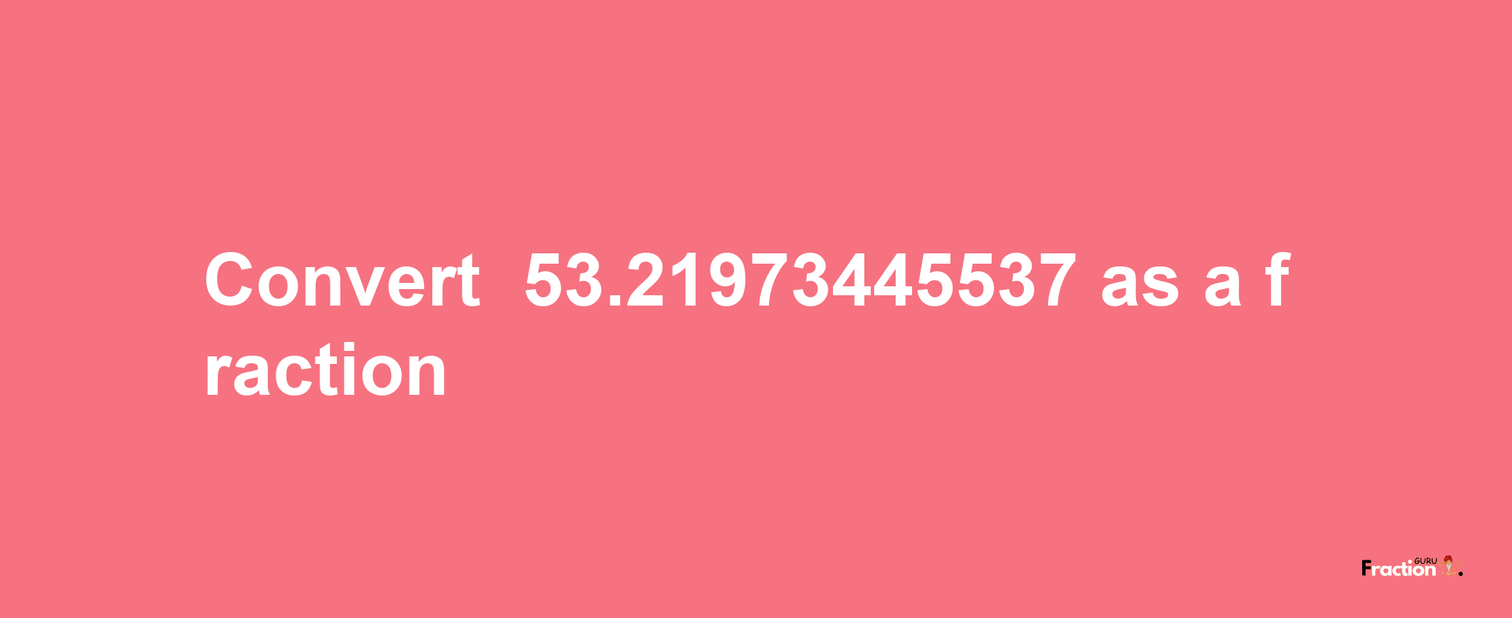 How to convert -53.21973445537 as a fraction