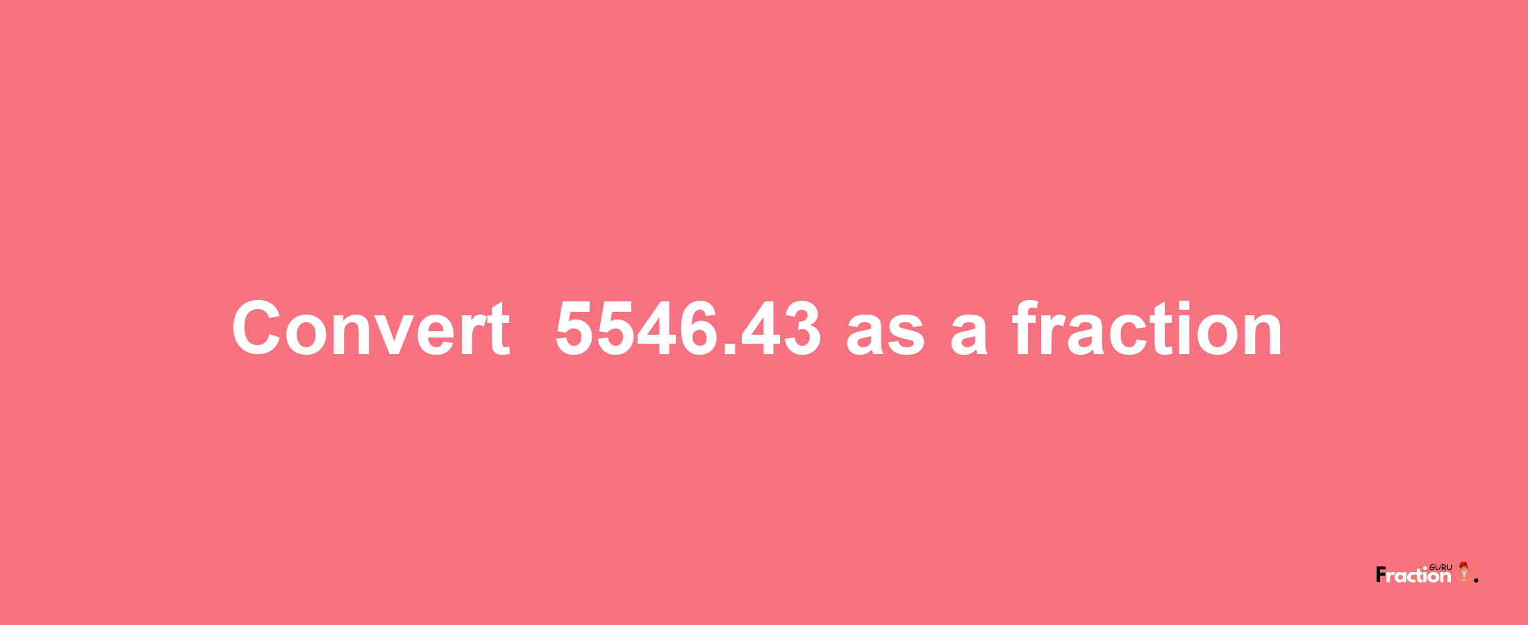 How to convert -5546.43 as a fraction