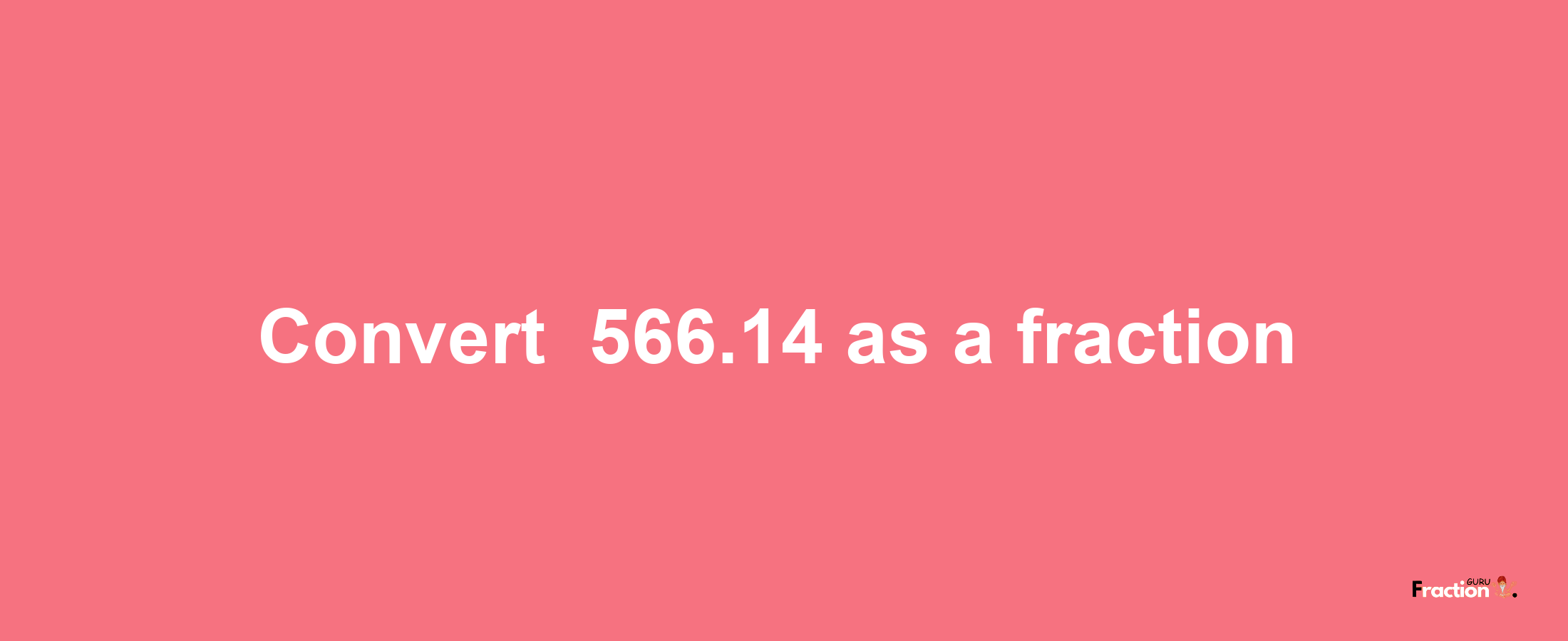 How to convert -566.14 as a fraction