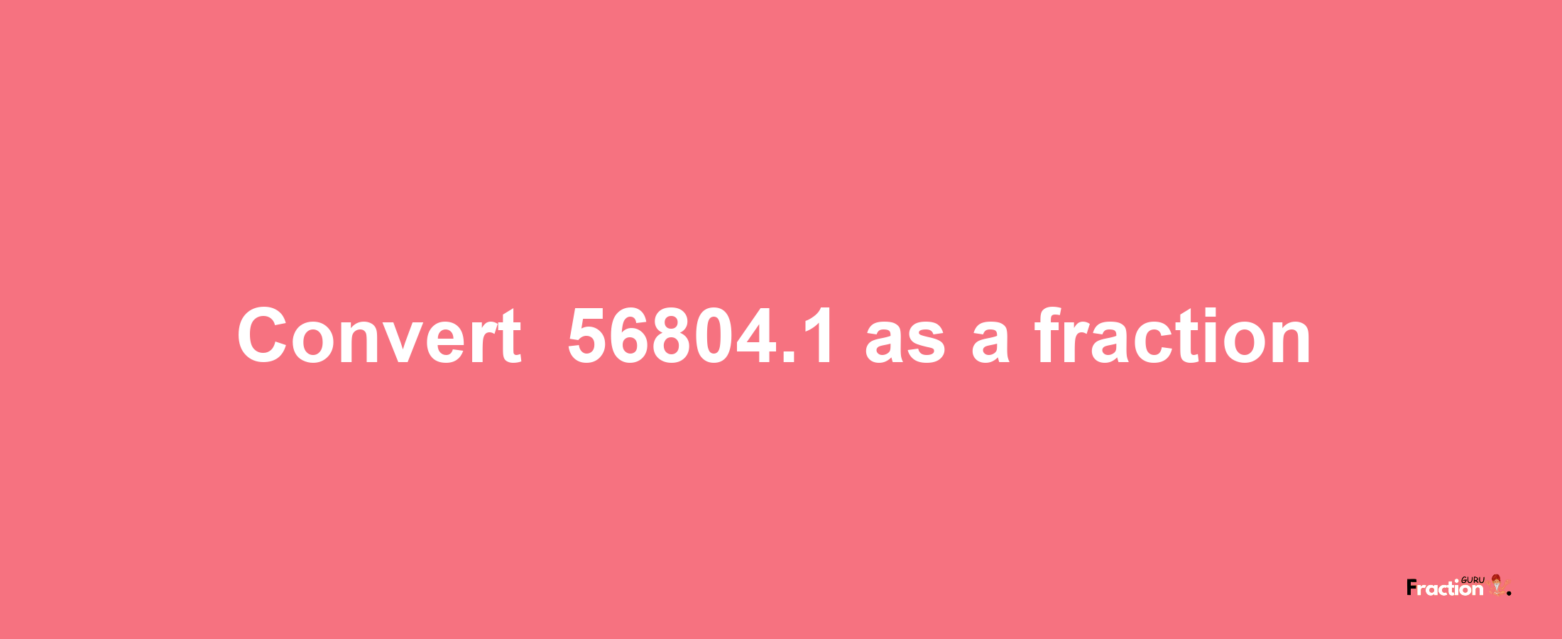 How to convert -56804.1 as a fraction