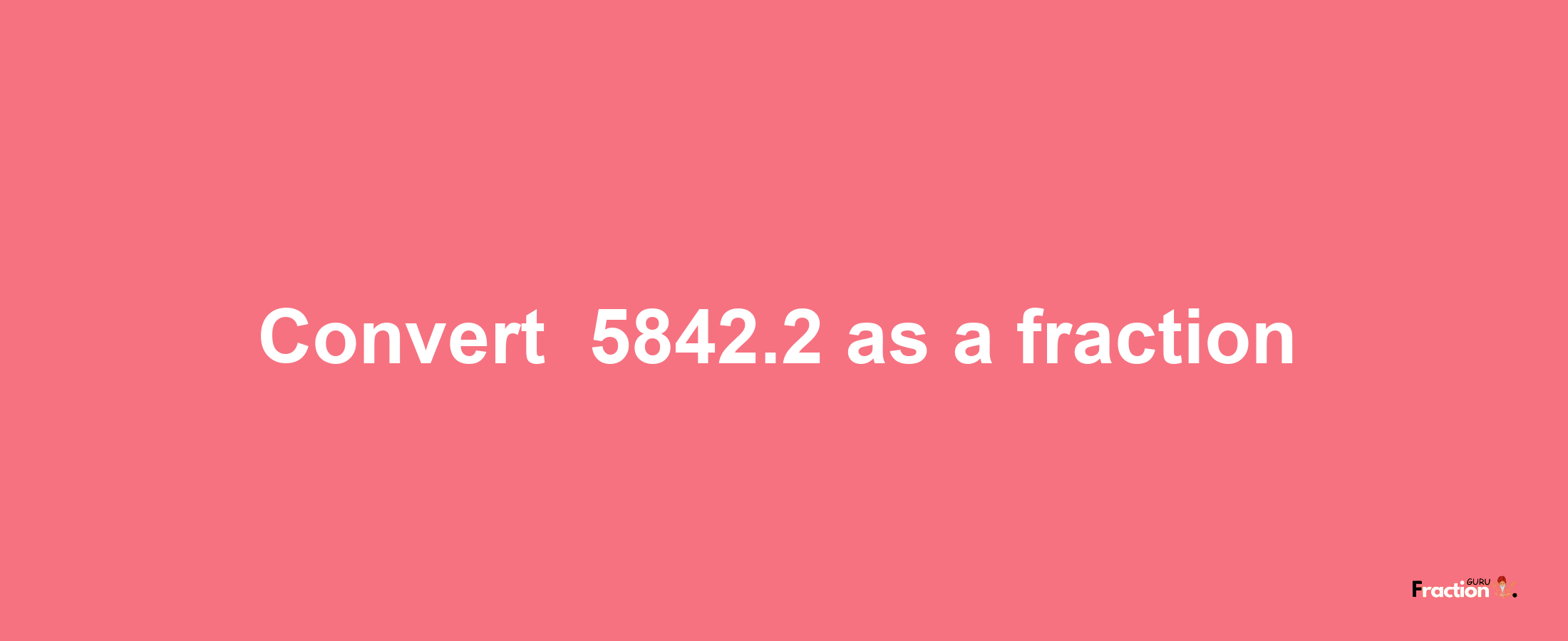 How to convert -5842.2 as a fraction