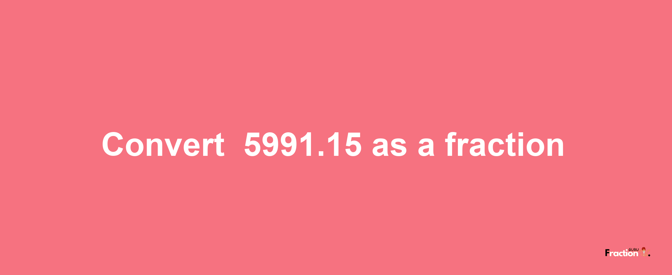 How to convert -5991.15 as a fraction