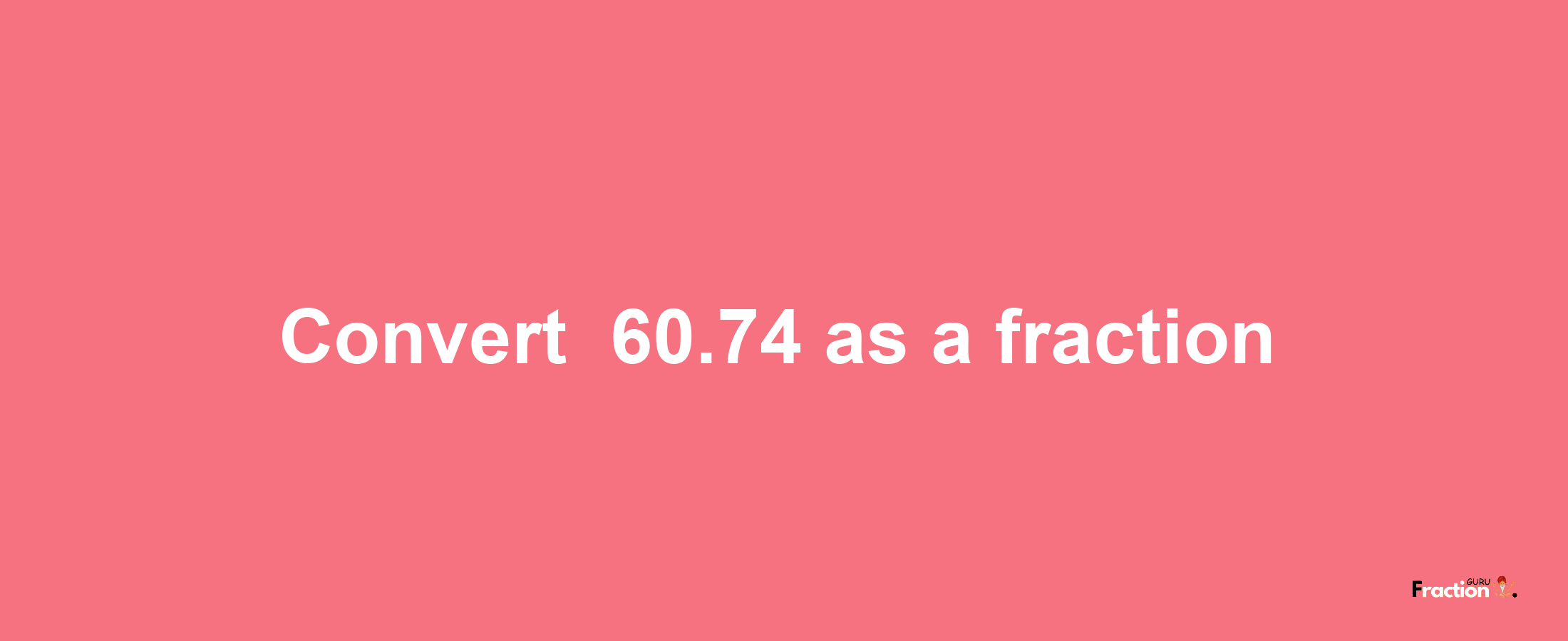 How to convert -60.74 as a fraction