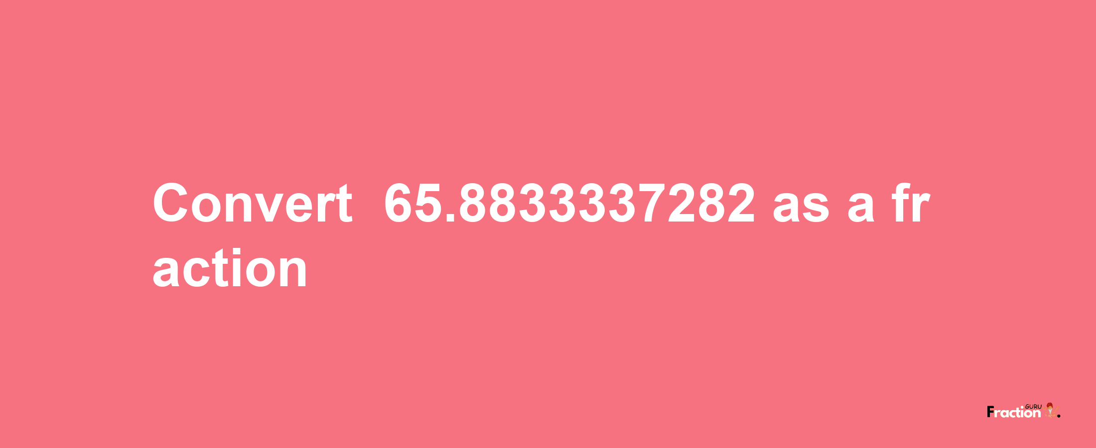 How to convert -65.8833337282 as a fraction