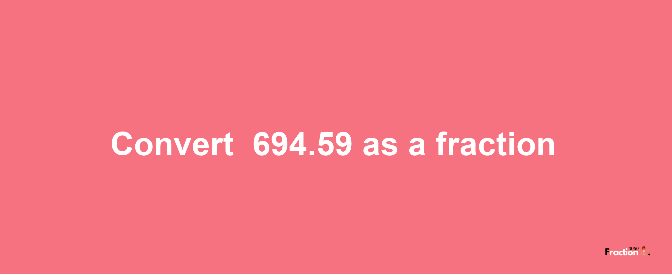 How to convert -694.59 as a fraction