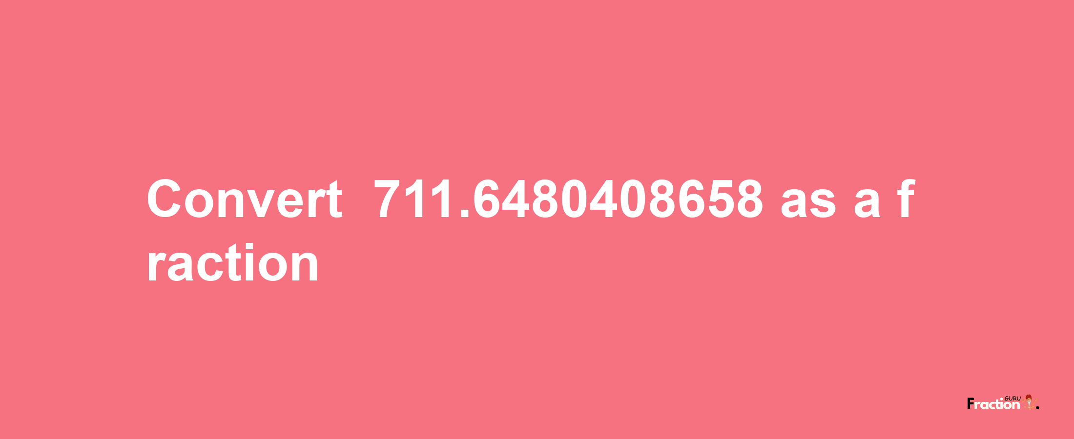 How to convert -711.6480408658 as a fraction